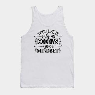 Your life is only as good as your mindset Tank Top